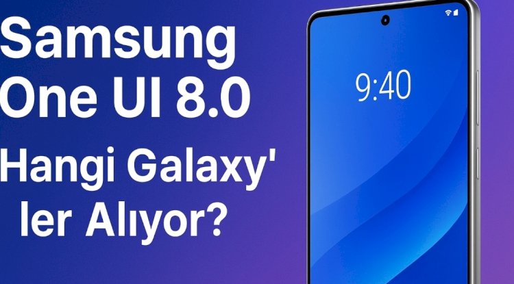 Samsung One UI 8.0 (Android 16) Güncelleme Rehberi — Hangi samsung’lar Alıyor? (Tam Liste & Takvim)