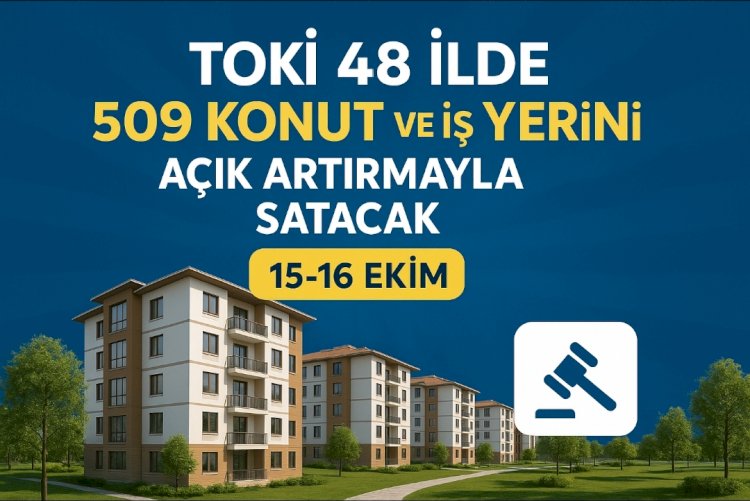 TOKİ 48 İlde 509 Konut ve İş Yerini Açık Artırmayla Satıyor: 15-16 Ekim’de Büyük Fırsat Kapısı Aralanıyor
