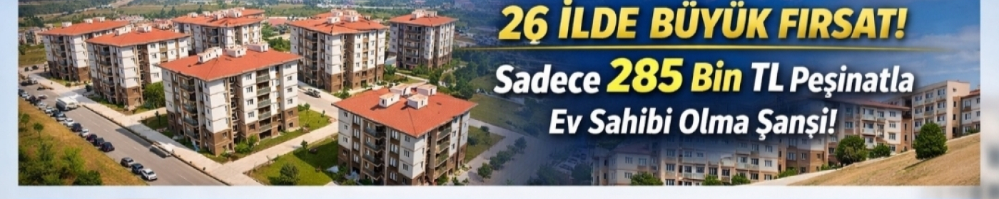 TOKİ 285 Bin TL Kampanyası ile Ev Sahibi Olma Fırsatı Yeni Konut Hamlesi 2026