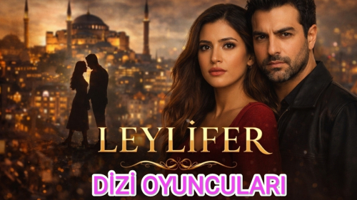 Leylifer Oyuncu Kadrosu ve Resimli Biyografiler