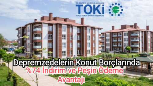 Depremzedelere Müjde: Konut Borçlarında %74 İndirim ve Peşin Ödeme Avantajı