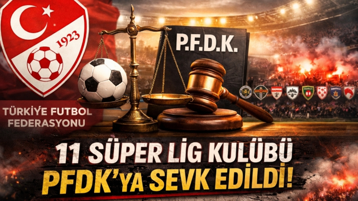 TFF’den Süper Lig’e Disiplin Operasyonu! 11 Kulüp PFDK’ya Sevk Edildi – Türk Futbolunda Kritik Süreç Başladı
