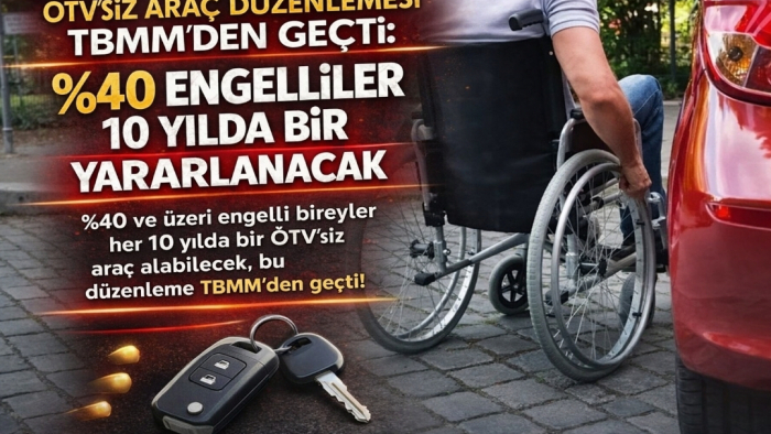 ÖTV’siz Araç Düzenlemesi TBMM’den Geçti: %40 Engelliler 10 Yılda Bir Yararlanacak