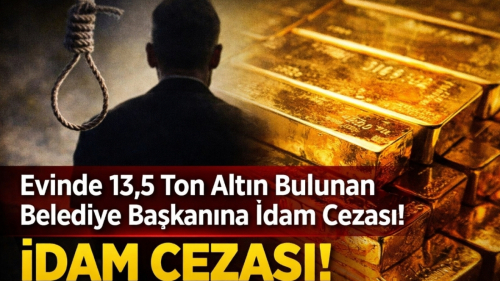 Evinde 13,5 Ton Altın Bulunan Belediye Başkanına İdam Cezası verildi