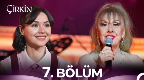 Çirkin 7. Bölüm Konusu, Özeti, Oyuncuları ve Full İzleme Rehberi