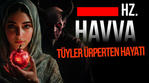 Hz. Havva’nın Hayatı: Yaratılış Süreci, Hz.Adem ile İlişkisi ve Lilith Gizemi