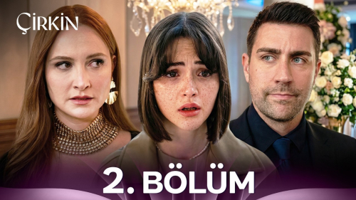 Çirkin 2. Bölüm Konusu, Özeti, Oyuncuları ve Full İzleme Rehberi