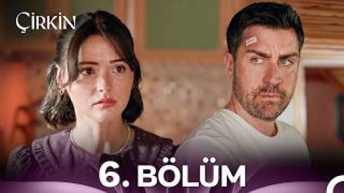 Çirkin 6. Bölüm Konusu Özeti Oyuncuları ve Full İzleme Rehberi