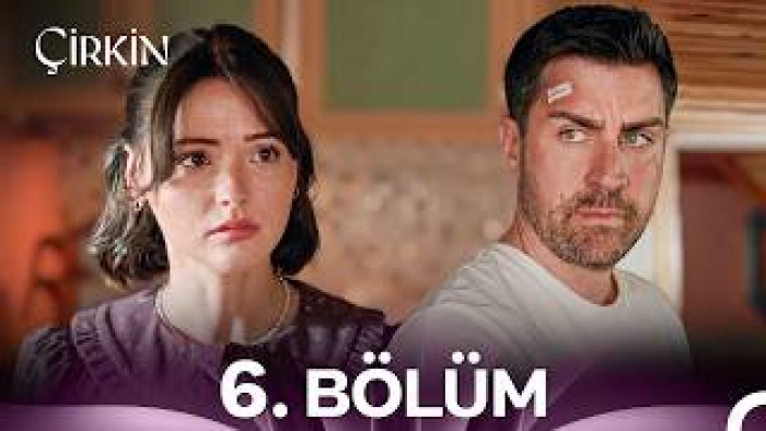 Çirkin 6. Bölüm Konusu Özeti Oyuncuları ve Full İzleme Rehberi