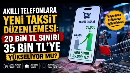 Akıllı Telefonlara Yeni Taksit Düzenlemesi: 20 Bin TL Sınırı 35 Bin TL'ye Yükseliyor mu?